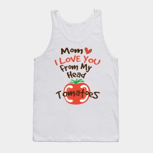 Mom I Love You From My Head Tomatoes Tank Top